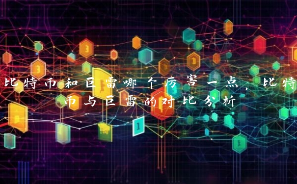 比特币和巨雷哪个厉害一点，比特币与巨雷的对比分析