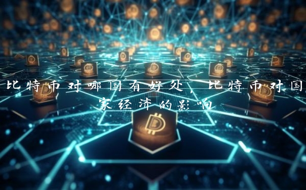 比特币对哪国有好处，比特币对国家经济的影响