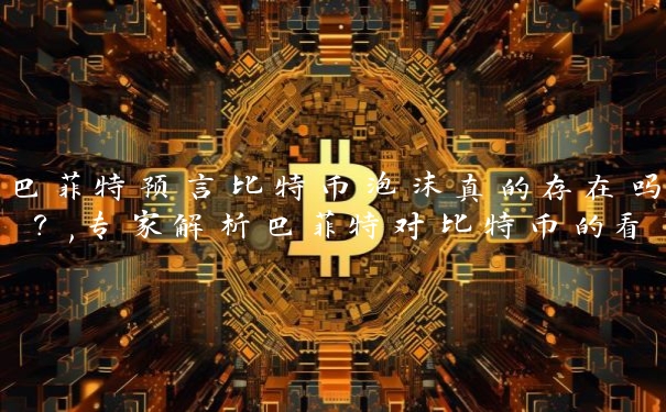 巴菲特预言比特币泡沫真的存在吗？,专家解析巴菲特对比特币的看法