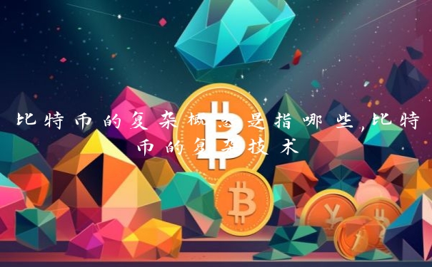 比特币的复杂概念是指哪些,比特币的复杂技术