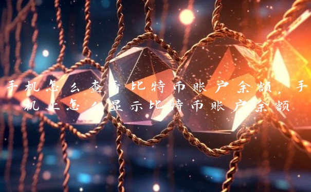 手机怎么查看比特币账户余额，手机上怎么显示比特币账户余额