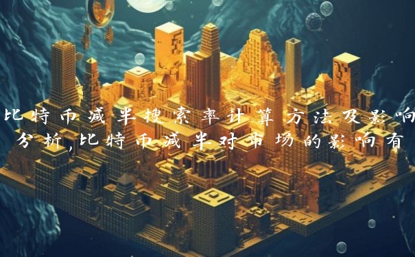比特币减半搜索率计算方法及影响分析,比特币减半对市场的影响有哪些