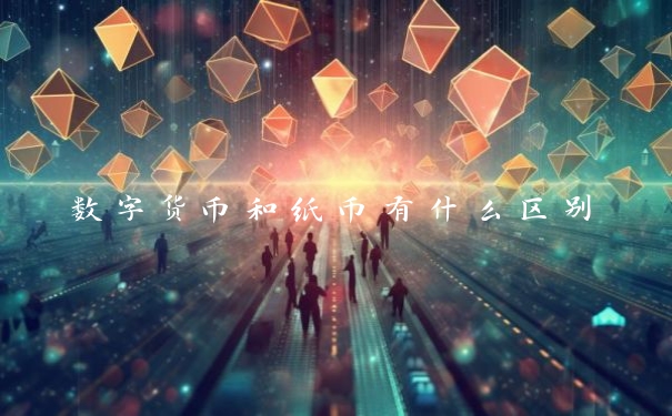 数字货币和纸币有什么区别