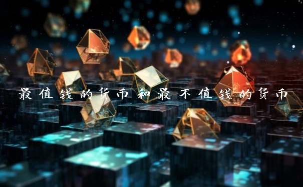 最值钱的货币和最不值钱的货币