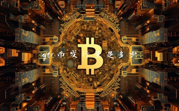 gtc币发行量是多少