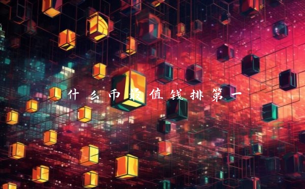 什么币最值钱排第一