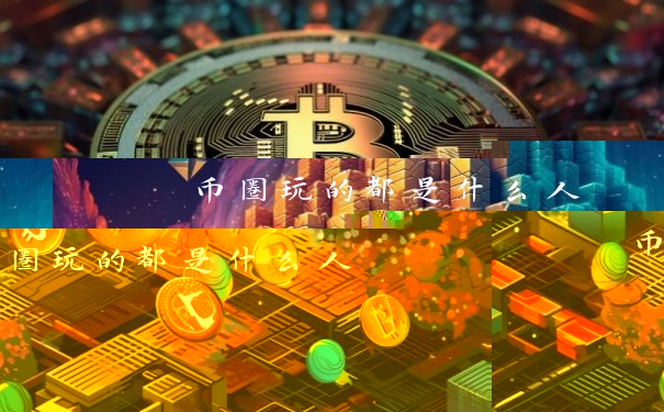 币圈玩的都是什么人